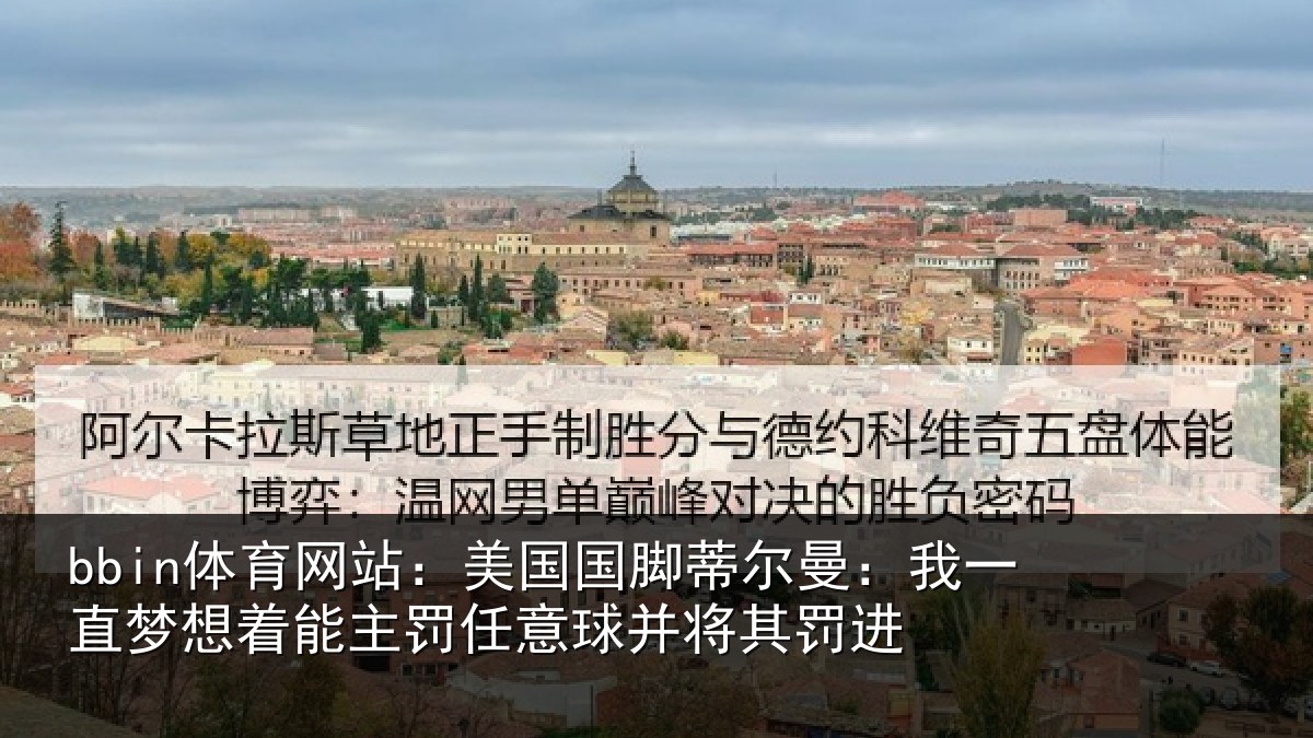 bbin体育网站：美国国脚蒂尔曼：我一直梦想着能主罚任意球并将其罚进