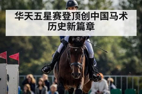 华天五星赛登顶创中国马术历史新篇章